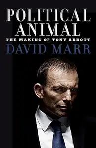 Political animal : the making of Tony Abbott