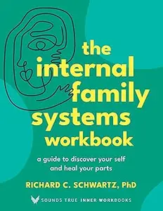 The Internal Family Systems Workbook: A Guide to Discover Your Self and Heal Your Parts