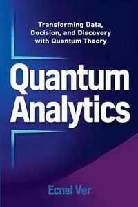 Quantum Analytics: Transforming Data, Decision, and Discovery with Quantum Theory (Quantum Potential)