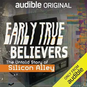 Early True Believers: The Untold Story of Silicon Alley [Audiobook]