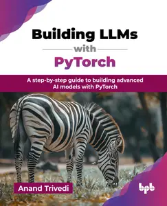 Building LLMs with PyTorch: A step-by-step guide to building advanced AI models with PyTorch