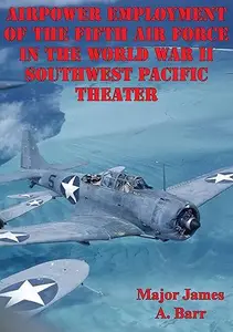 Airpower Employment Of The Fifth Air Force In The World War II Southwest Pacific Theater