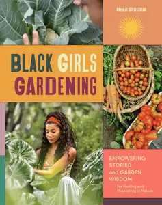 Black Girls Gardening: Empowering Stories and Garden Wisdom for Healing and Flourishing in Nature