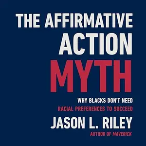 The Affirmative Action Myth: Why Blacks Don't Need Racial Preferences to Succeed [Audiobook]