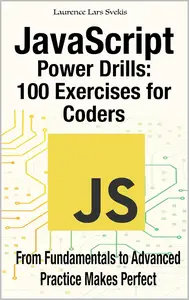 JavaScript Power Drills: 100 Exercises for Coders: From Fundamentals to Advanced – Practice Makes Perfect