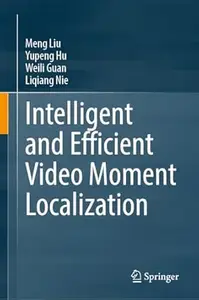 Intelligent and Efficient Video Moment Localization