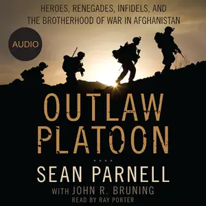 Outlaw Platoon: Heroes, Renegades, Infidels, and the Brotherhood of War in Afghanistan
