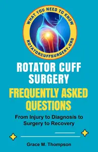 Rotator Cuff Surgery: Frequently Asked Questions: The Most Important Questions to Optimize Recovery