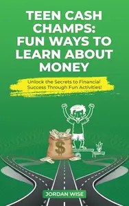 Teen Cash Champs: Fun Ways to Learn About Money