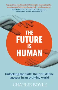 The Future is Human: Unlocking the skills that will define success in an evolving world