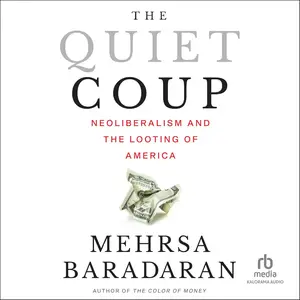 The Quiet Coup: Neoliberalism and the Looting of America [Audiobook]