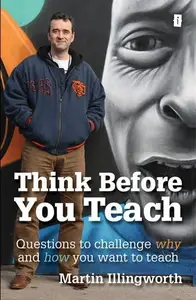 Think Before You Teach : Questions to challenge why and how you want to teach