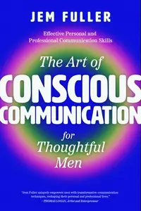 The Art of Conscious Communication: Effective Personal and Professional Communication Skills