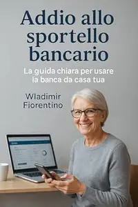 Addio allo sportello bancario: La guida chiara per usare la banca da casa tua (Guide over 60 Vol. 1)
