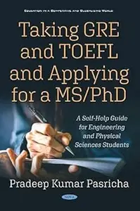 Taking Gre and Toefl and Applying for a Ms/Phd: A Self-help Guide for Engineering and Physical Sciences Students