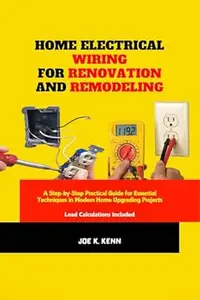 Home Electrical Wiring for Renovation and Remodeling: A Step-by-Step Practical Guide for Essential Techniques in Modern Home