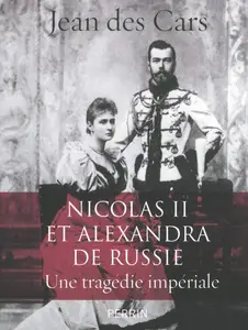 Jean des Cars, "Nicolas II et Alexandra de Russie : Une tragédie impériale"