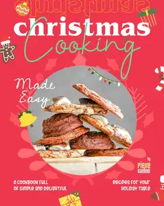 Christmas Cooking Made Easy: A Cookbook Full of Simple and Delightful Recipes for Your Holiday Table
