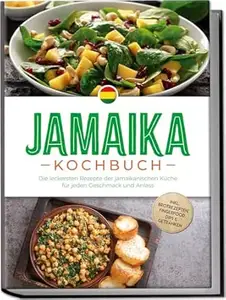 Jamaika Kochbuch: Die leckersten Rezepte der jamaikanischen Küche für jeden Geschmack und Anlass - inkl. Brotrezepten,