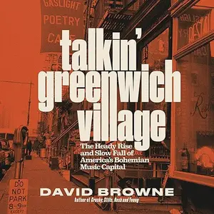 Talkin' Greenwich Village: The Heady Rise and Slow Fall of America's Bohemian Music Capital [Audiobook]