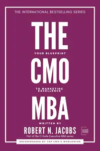 THE CMO MBA: Your Blueprint to Marketing Excellence (C-Suite Executive MBA Series)