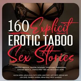 160 Explicit Erotic Taboo Sex Stories Cuckold, Bisexual, Femdom, Swingers, Threesomes, Paranormal, Dogging