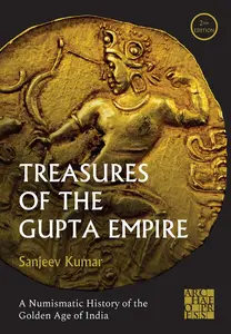 Treasures of the Gupta Empire: A Numismatic History of the Golden Age of India, 2nd Edition