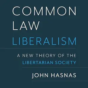 Common Law Liberalism: A New Theory of the Libertarian Society [Audiobook]