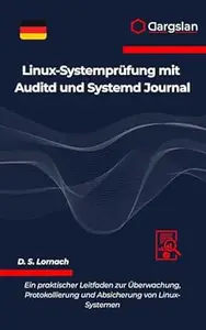 Linux-Systemprüfung mit Auditd und Systemd Journal: Ein praktischer Leitfaden zur Überwachung, Protokollierung und Absicherung