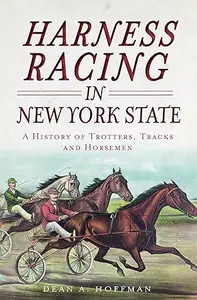 Harness Racing in New York State:: A History of Trotters, Tracks and Horsemen (Sports)