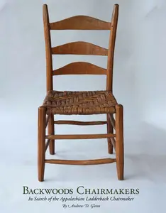 Backwoods Chairmakers: In Search of the Appalachian Ladderback Chairmaker