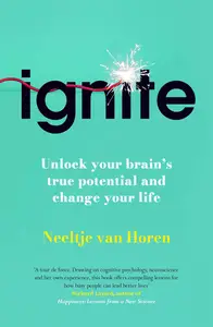 Ignite: Unlock your brain's true potential - and change your life