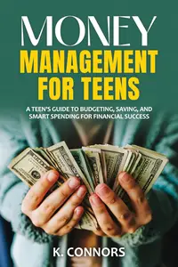 Money Management for Teens: A Teen's Guide to Budgeting, Saving, and Smart Spending for Financial Success