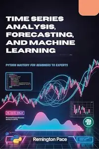 TIME SERIES ANALYSIS, FORECASTING, AND MACHINE LEARNING : Python Mastery for Beginners to Experts