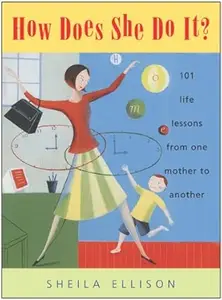 How Does She Do It?: 101 Life Lessons from One Mother to Another