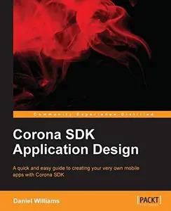 Corona SDK application design: A quick and easy guide to creating your very own mobile apps with Corona SDK