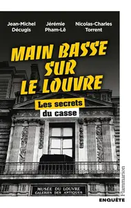 Jean-Michel Décugis, Jérémie Pham-Lê, Nicolas-Charles Torrent, "Main basse sur le Louvre: Les secrets du casse"