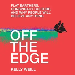 Off the Edge: Flat Earthers, Conspiracy Culture, and Why People Will Believe Anything [Audiobook] (repost)