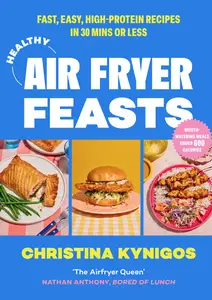 Healthy Air Fryer Feasts: Fast, easy, high-protein recipes in 30 mins or less