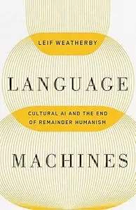 Language Machines: Cultural AI and the End of Remainder Humanism (Posthumanities)