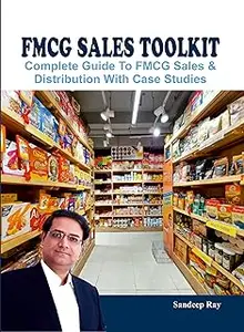 FMCG Sales Toolkit: Complete Guide To FMCG Sales And Distribution With Case Studies