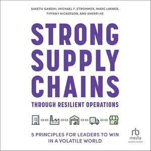 Strong Supply Chains Through Resilient Operations: Five Principles for Leaders to Win in a Volatile World