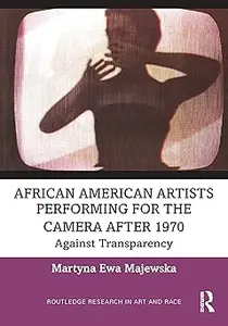 African American Artists Performing for the Camera After 1970: Against Transparency