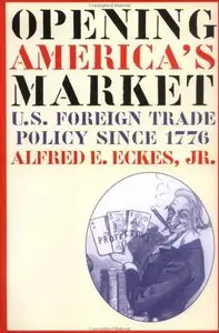 Opening America’s Market: U.S. Foreign Trade Policy Since 1776 