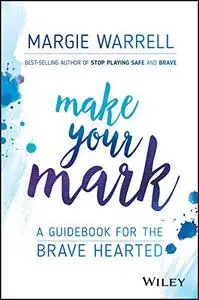 Make Your Mark: A Guidebook for the Brave Hearted