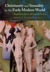 Christianity and Sexuality in the Early Modern World: Regulating Desire, Reforming Practice