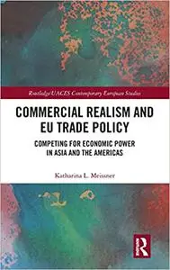 Commercial Realism and EU Trade Policy: Competing for Economic Power in Asia and the Americas