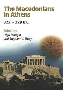 «The Macedonians in Athens, 322–229 B.C» by Olga Palagia, Stephen V. Tracy