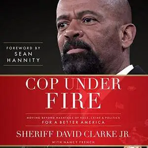 Cop Under Fire: Moving Beyond Hashtags of Race, Crime & Politics for a Better America [Audiobook]