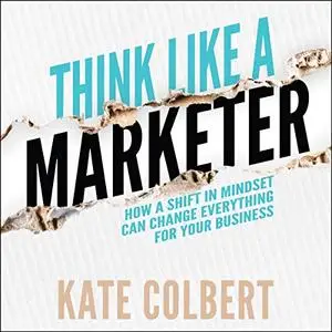 Think Like a Marketer: How a Shift in Mindset Can Change Everything for Your Business [Audiobook]
